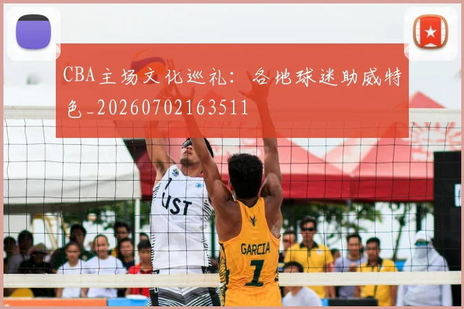 CBA主场文化巡礼：各地球迷助威特色_20260702163511