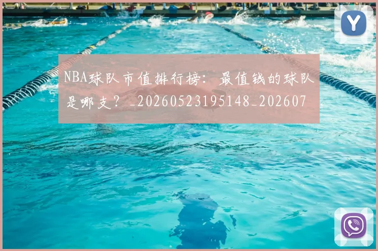 NBA球队市值排行榜：最值钱的球队是哪支？_20260523195148_20260702165603
