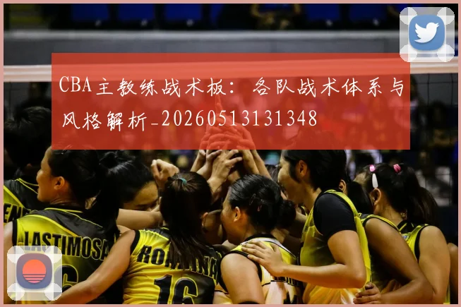 CBA主教练战术板:各队战术体系与风格解析_20260513131348