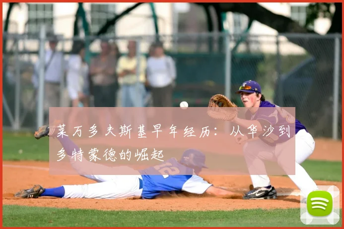 莱万多夫斯基早年经历:从华沙到多特蒙德的崛起