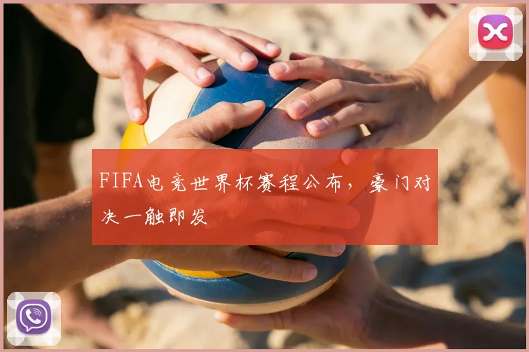 FIFA电竞世界杯赛程公布，豪门对决一触即发