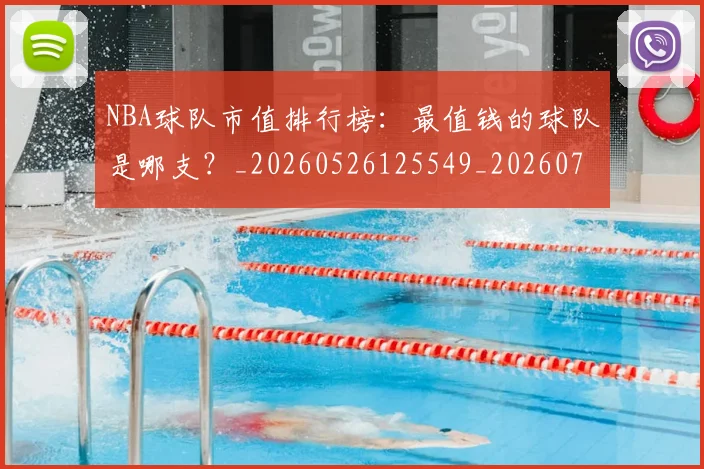 NBA球队市值排行榜：最值钱的球队是哪支？_20260526125549_20260702165606